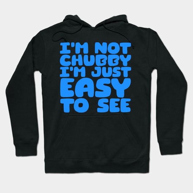 I'm Not Chubby, I'm Just Easy To See Hoodie by colorsplash